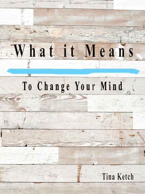 Title details for What It Means to Change Your Mind by Tina Ketch - Available